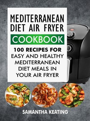 cover image of Mediterranean Diet Air Fryer Cookbook--100 Recipes For Easy and Healthy Mediterranean Diet Meals In Your Air Fryer